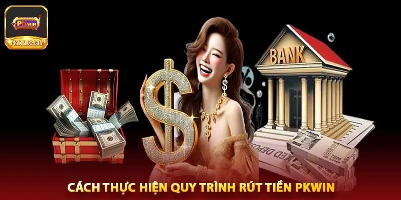 Cách rút tiền từ PKWIN nhanh chóng an toàn