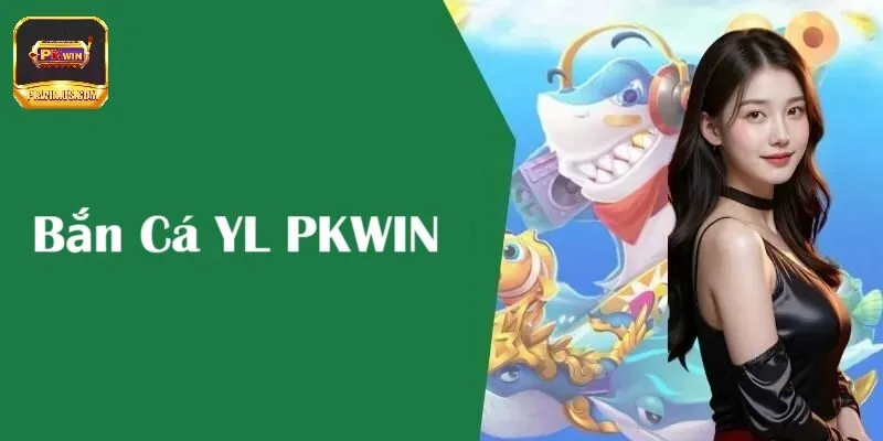 Giới thiệu về bắn cá yl PKWIN